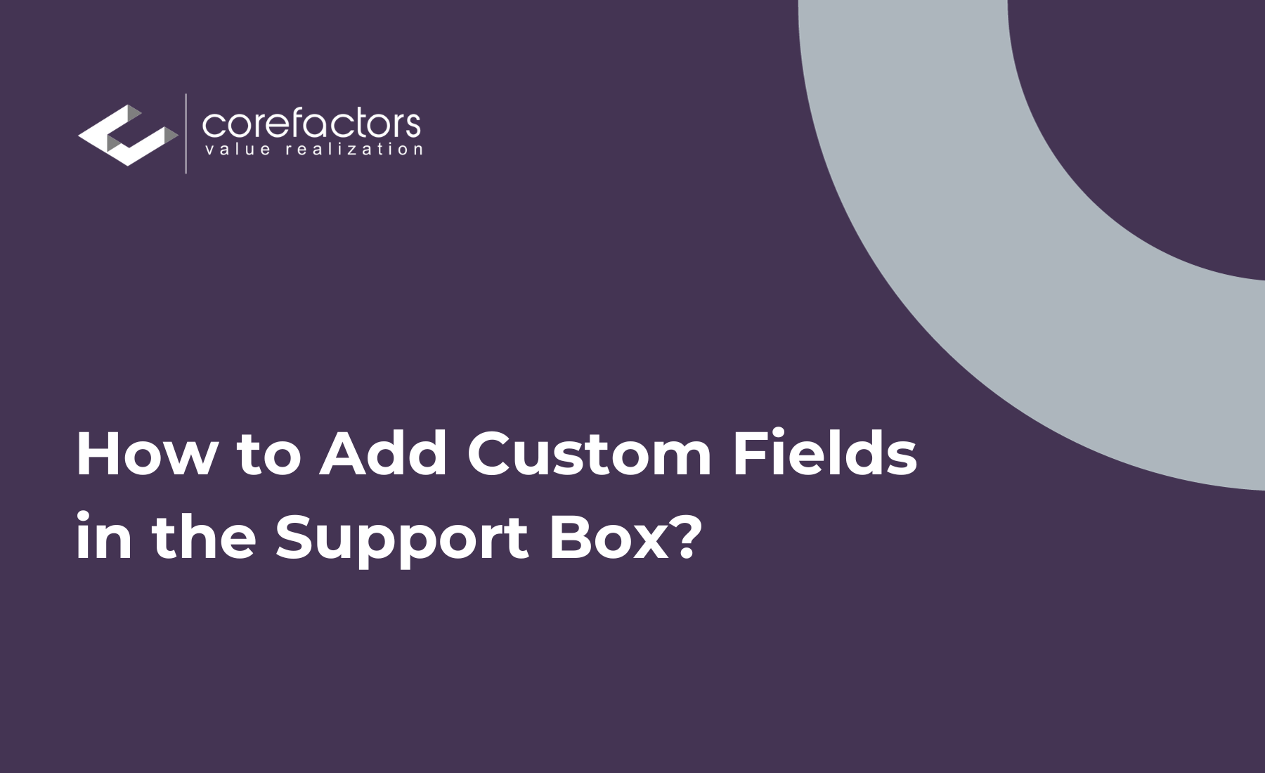 How to add custom fields in the support box of Corefactors CRM?