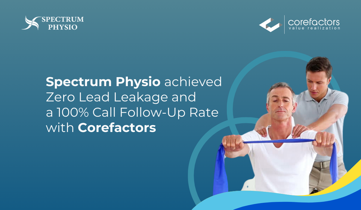 Spectrum Physio used Corefactors to achieve 100% call follow ups and zero lead leakage